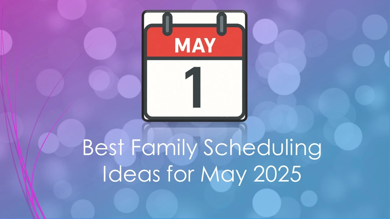 Best Family Scheduling Ideas for May 2025